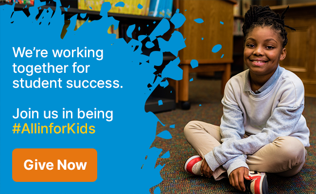 We're working together for student success. Join us in being #AllinforKids. Give Now